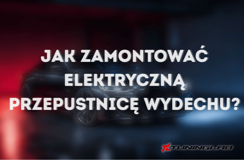 Jak zamontować elektryczną przepustnicę wydechu – instrukcja krok po kroku